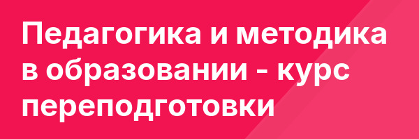 Педагогика и методика в образовании — курс переподготовки