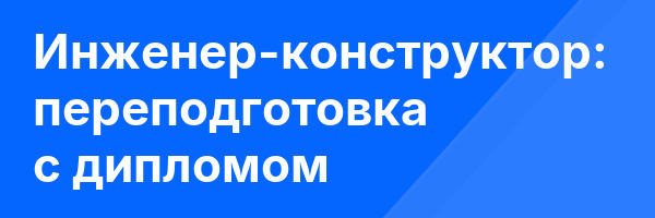 Инженер-конструктор: переподготовка с дипломом