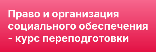 Право и организация социального обеспечения — курс переподготовки