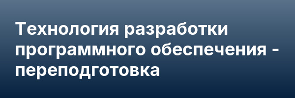 Технология разработки программного обеспечения — переподготовка