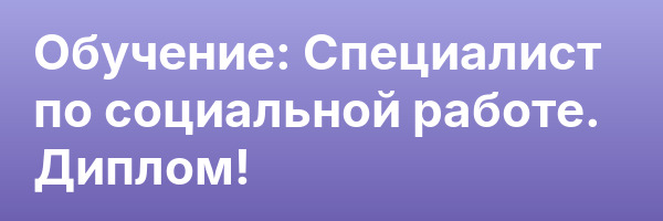 Обучение: Специалист по социальной работе. Диплом!