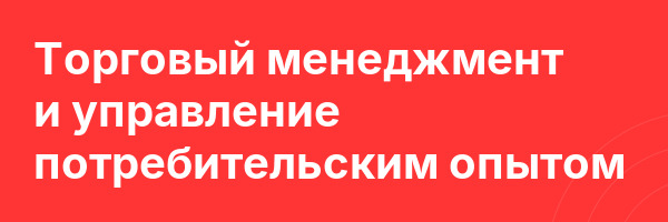 Торговый менеджмент и управление потребительским опытом