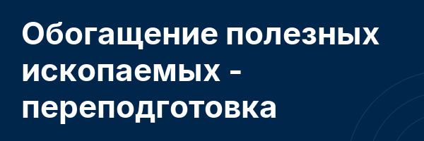 Обогащение полезных ископаемых — переподготовка