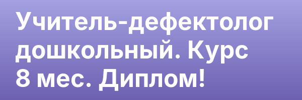 Учитель-дефектолог дошкольный. Курс 8 мес. Диплом!