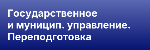Государственное и муницип. управление. Переподготовка