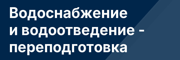 Водоснабжение и водоотведение — переподготовка