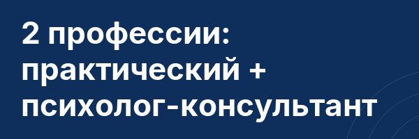 2 профессии: практический + психолог-консультант