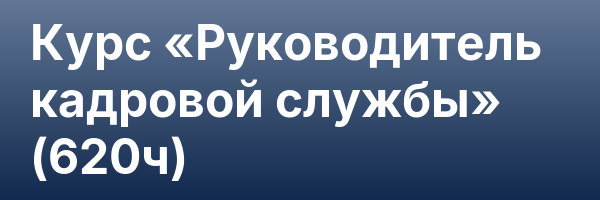 Курс «Руководитель кадровой службы» (620ч)