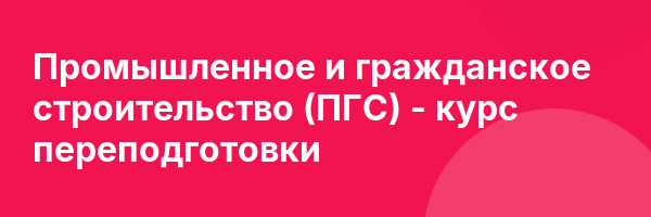 Промышленное и гражданское строительство (ПГС) — курс переподготовки