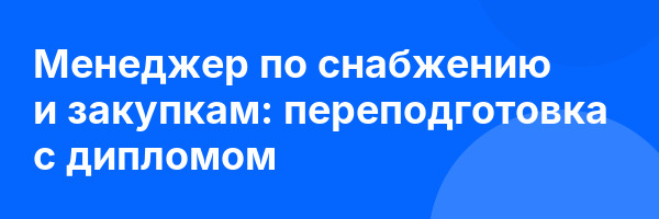 Менеджер по снабжению и закупкам: переподготовка с дипломом