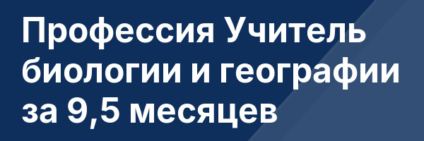Профессия Учитель биологии и географии за 9,5 месяцев