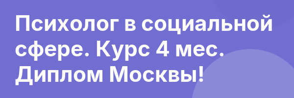 Психолог в социальной сфере. Курс 4 мес. Диплом Москвы!