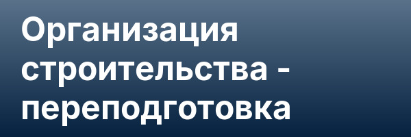Организация строительства — переподготовка