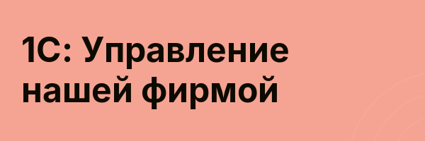 1С: Управление нашей фирмой