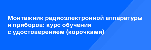 Монтажник радиоэлектронной аппаратуры и приборов: курс обучения с удостоверением (корочками) ✅