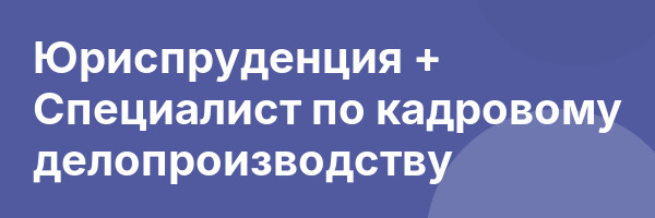 Юриспруденция + Специалист по кадровому делопроизводству
