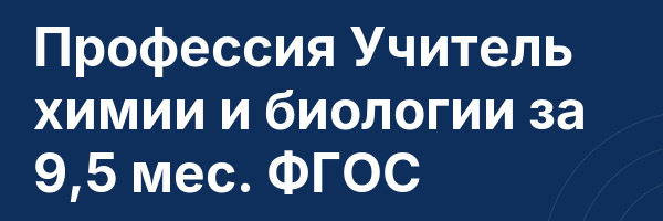 Профессия Учитель химии и биологии за 9,5 мес. ФГОС