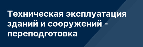 Техническая эксплуатация зданий и сооружений — переподготовка