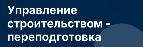 Управление строительством — переподготовка