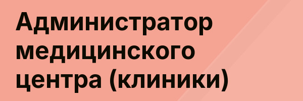 Администратор медицинского центра (клиники)