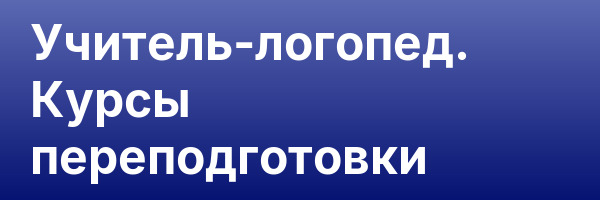 Учитель-логопед. Курсы переподготовки