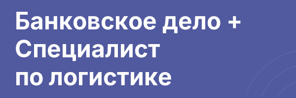 Банковское дело + Специалист по логистике
