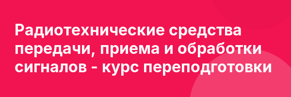 Радиотехнические средства передачи, приема и обработки сигналов — курс переподготовки