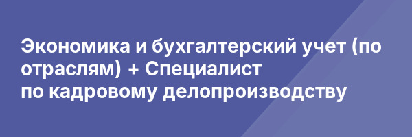 Экономика и бухгалтерский учет (по отраслям) + Специалист по кадровому делопроизводству