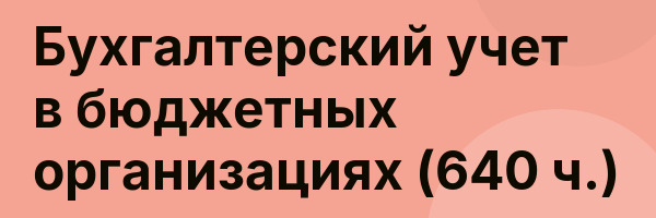 Бухгалтерский учет в бюджетных организациях (640 ч.)