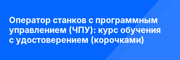 Оператор станков с программным управлением (ЧПУ): курс обучения с удостоверением (корочками) ✅
