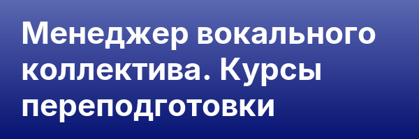 Менеджер вокального коллектива. Курсы переподготовки