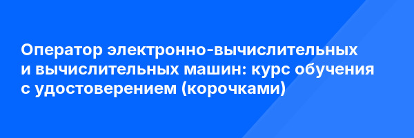 Оператор электронно-вычислительных и вычислительных машин: курс обучения с удостоверением (корочками) ✅