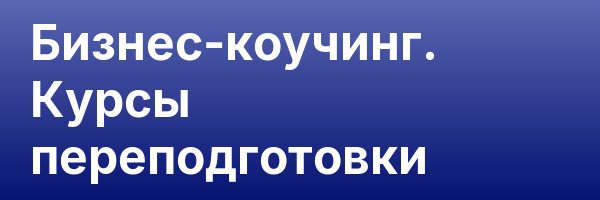 Бизнес-коучинг. Курсы переподготовки