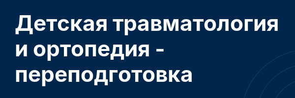 Детская травматология и ортопедия — переподготовка