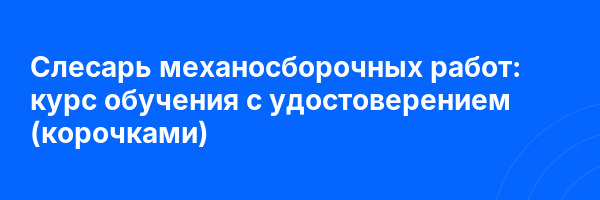 Слесарь механосборочных работ: курс обучения с удостоверением (корочками) ✅