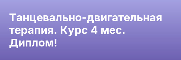 Танцевально-двигательная терапия. Курс 4 мес. Диплом!