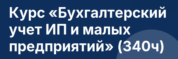Курс «Бухгалтерский учет ИП и малых предприятий» (340ч)