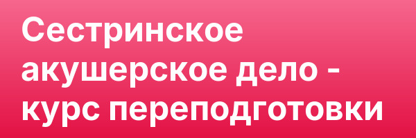Сестринское акушерское дело — курс переподготовки