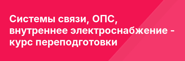 Системы связи, ОПС, внутреннее электроснабжение — курс переподготовки