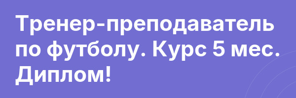 Тренер-преподаватель по футболу. Курс 5 мес. Диплом!