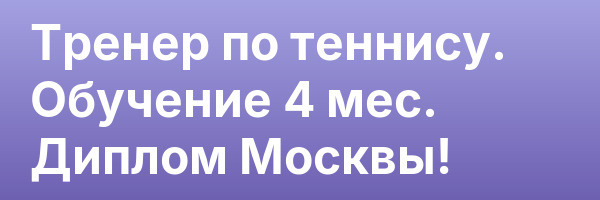 Тренер по теннису. Обучение 4 мес. Диплом Москвы!