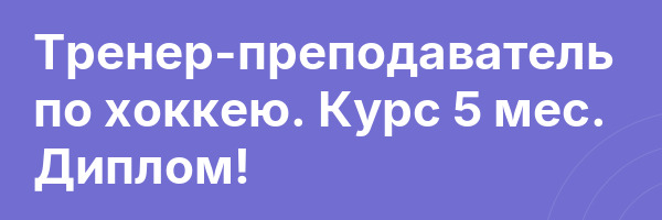 Тренер-преподаватель по хоккею. Курс 5 мес. Диплом!