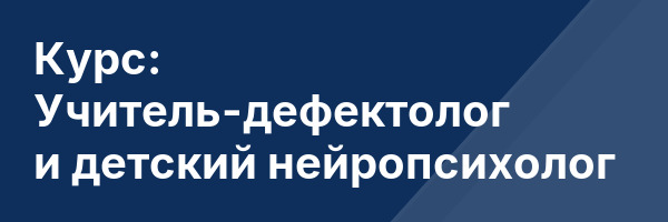 Курс: Учитель-дефектолог и детский нейропсихолог