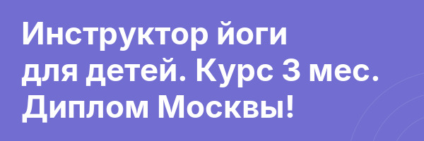 Инструктор йоги для детей. Курс 3 мес. Диплом Москвы!