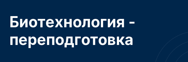 Биотехнология — переподготовка