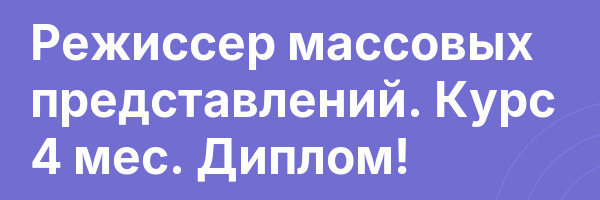 Режиссер массовых представлений. Курс 4 мес. Диплом!