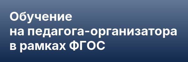 Обучение на педагога-организатора в рамках ФГОС