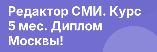 Редактор СМИ. Курс 5 мес. Диплом Москвы!