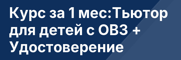 Курс за 1 мес:Тьютор для детей с ОВЗ + Удостоверение