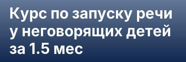 Курс по запуску речи у неговорящих детей за 1.5 мес